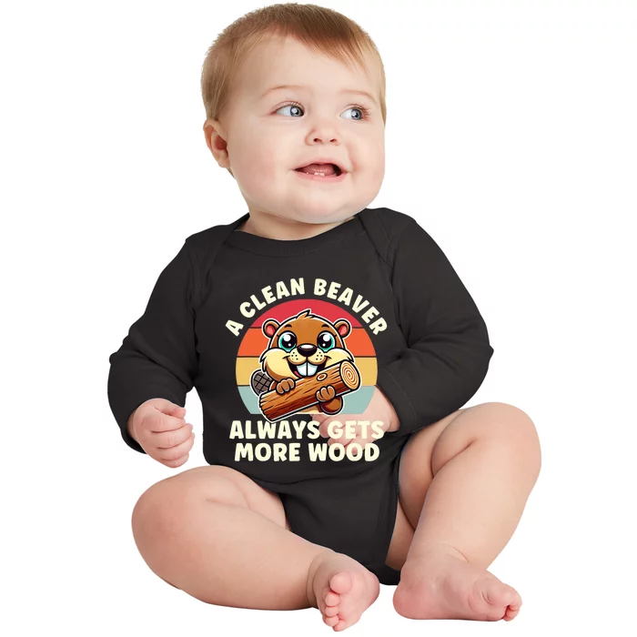 A Clean Beaver Always Gets More Wood Adult Humor Baby Long Sleeve Bodysuit