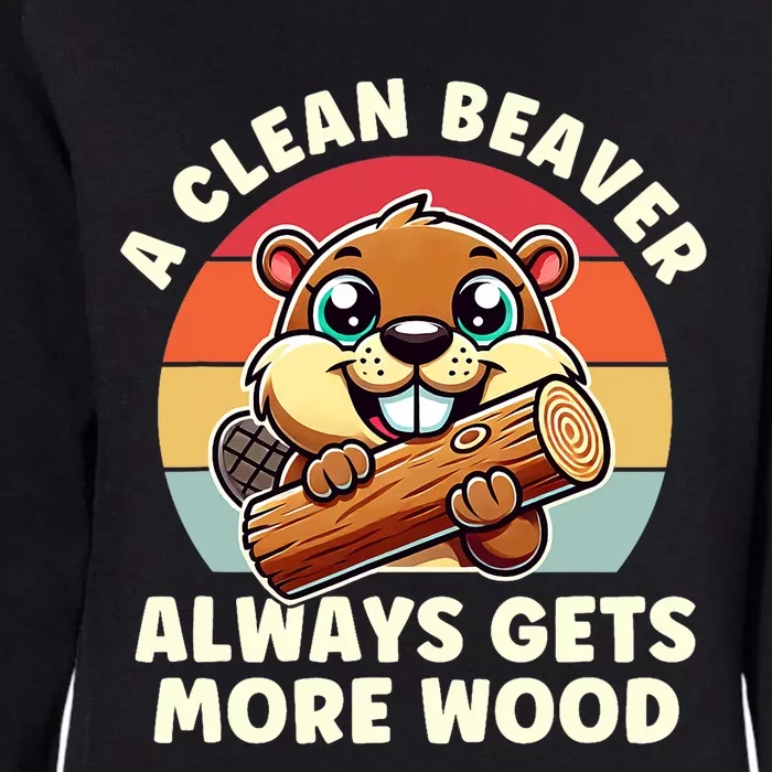 A Clean Beaver Always Gets More Wood Adult Humor Womens California Wash Sweatshirt