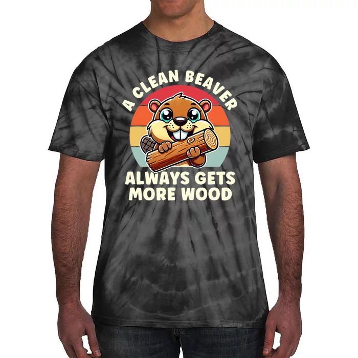 A Clean Beaver Always Gets More Wood Adult Humor Tie-Dye T-Shirt