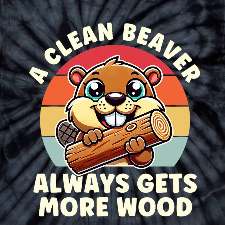 A Clean Beaver Always Gets More Wood Adult Humor Tie-Dye T-Shirt