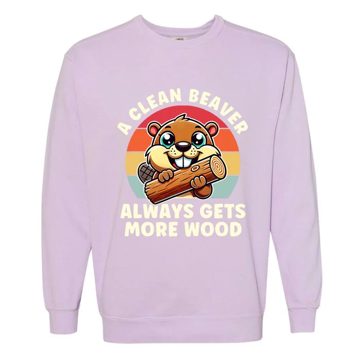 A Clean Beaver Always Gets More Wood Adult Humor Garment-Dyed Sweatshirt