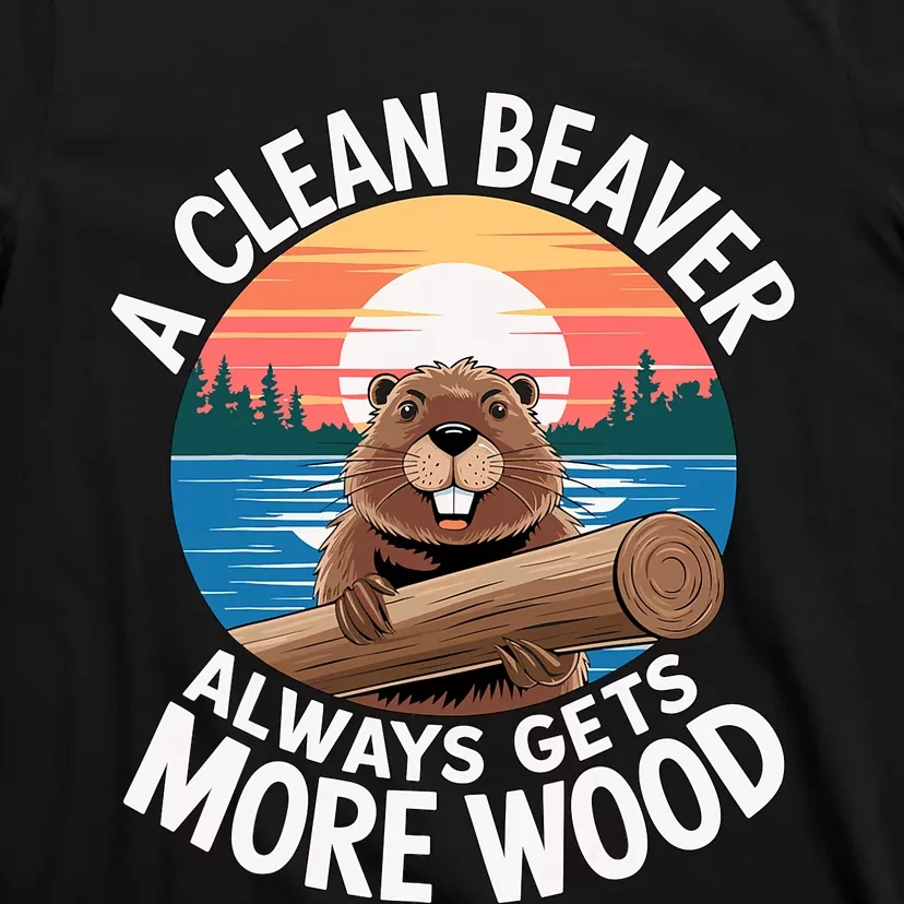 A Clean Beaver Always Gets More Wood T-Shirt