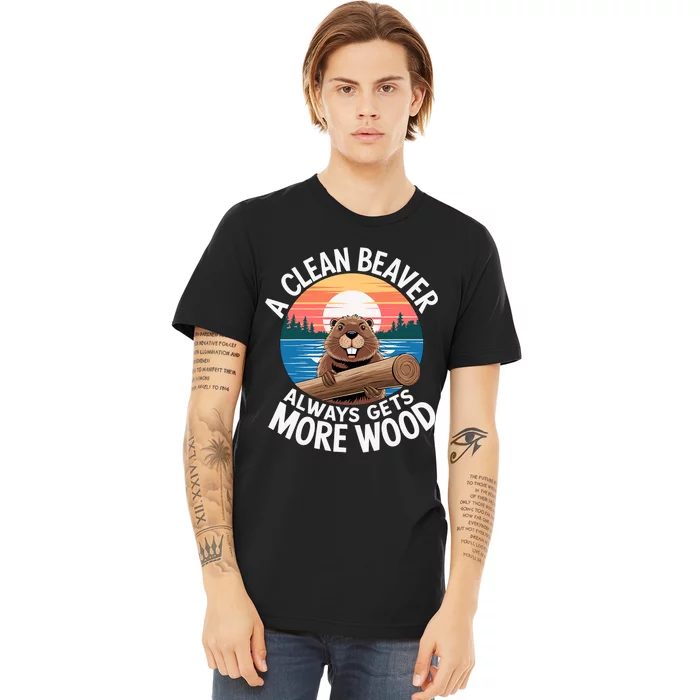 A Clean Beaver Always Gets More Wood Premium T-Shirt