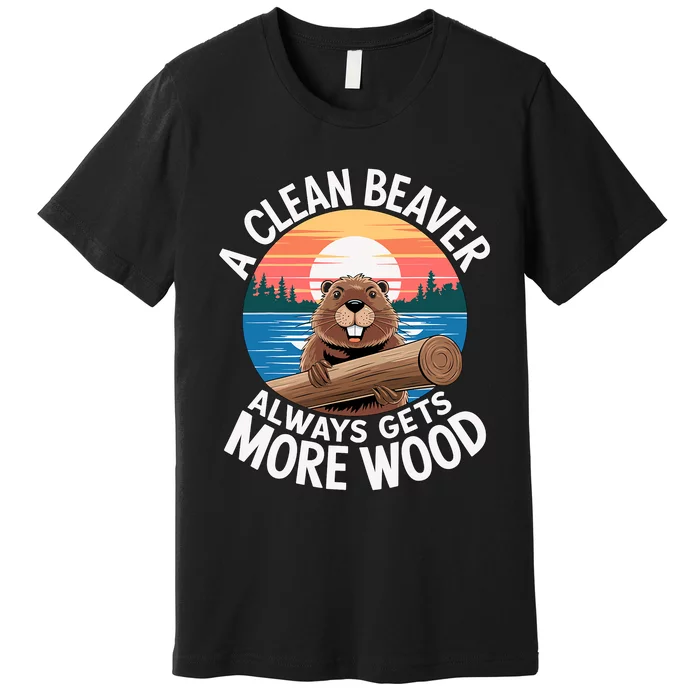 A Clean Beaver Always Gets More Wood Premium T-Shirt