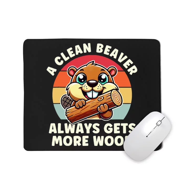 A Clean Beaver Always Gets More Wood Adult Humor Mousepad