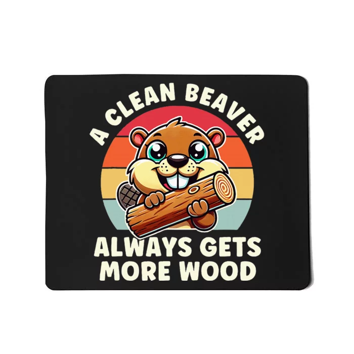 A Clean Beaver Always Gets More Wood Adult Humor Mousepad