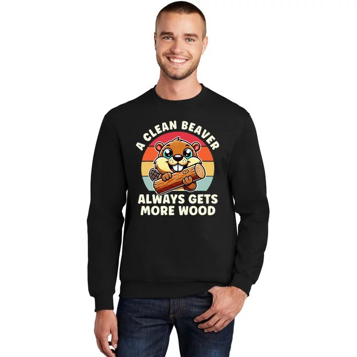 A Clean Beaver Always Gets More Wood Adult Humor Tall Sweatshirt