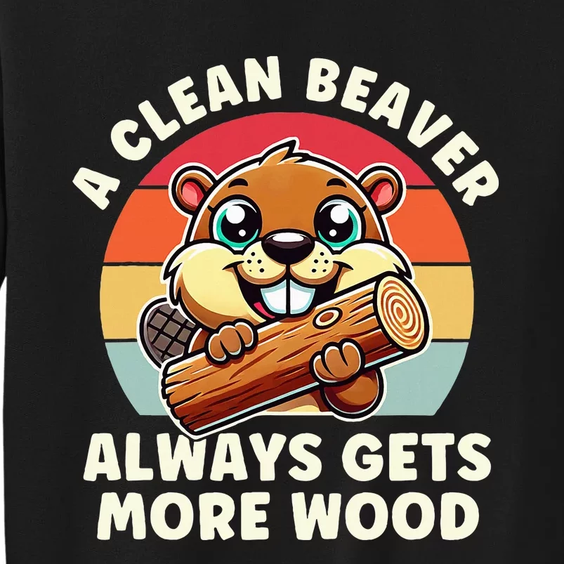 A Clean Beaver Always Gets More Wood Adult Humor Tall Sweatshirt