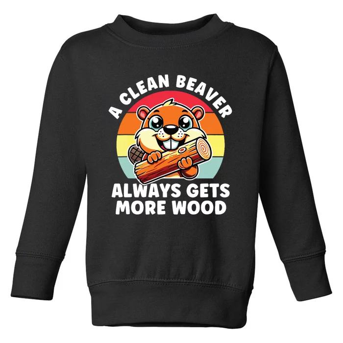 A Clean Beaver Always Gets More Wood Adult Humor Toddler Sweatshirt