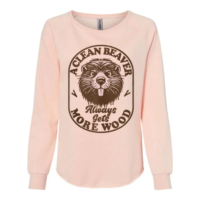 A Clean Beaver Always Gets More Wood Graphic Funny Raunchy Womens California Wash Sweatshirt