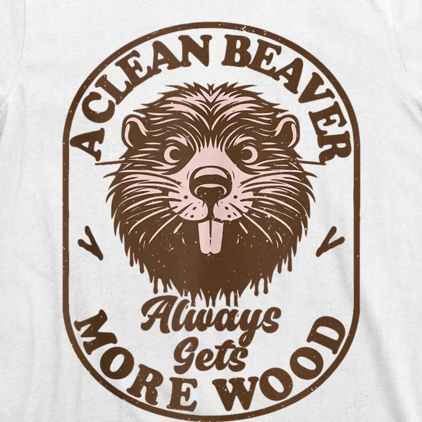 A Clean Beaver Always Gets More Wood Graphic Funny Raunchy T-Shirt