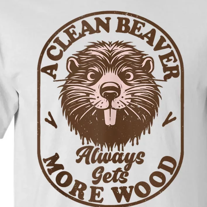 A Clean Beaver Always Gets More Wood Graphic Funny Raunchy Tall T-Shirt