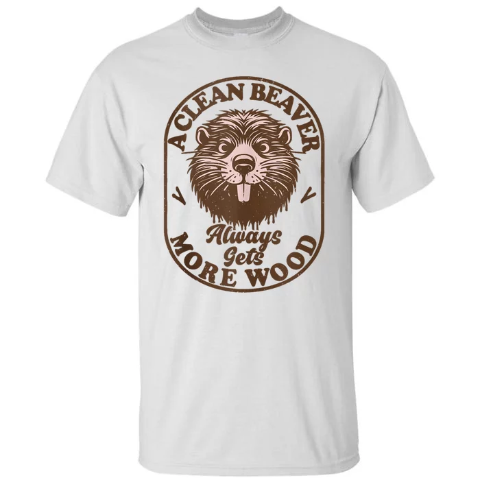 A Clean Beaver Always Gets More Wood Graphic Funny Raunchy Tall T-Shirt