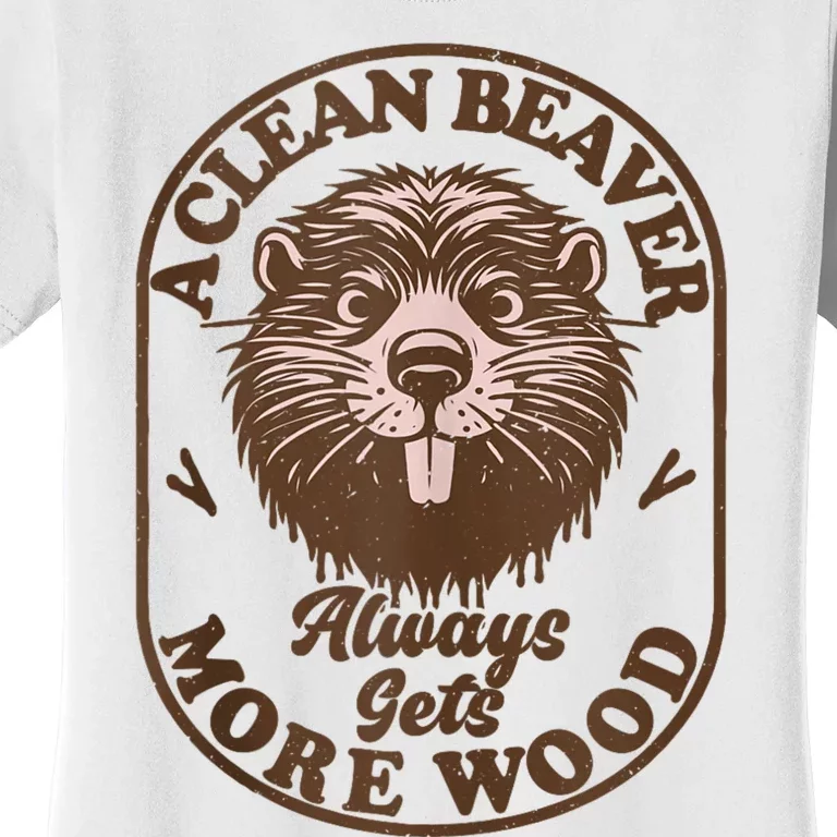 A Clean Beaver Always Gets More Wood Graphic Funny Raunchy Women's T-Shirt