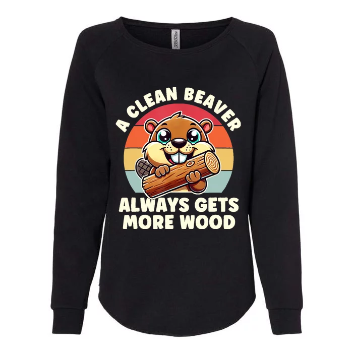 A Clean Beaver Always Gets More Wood Adult Humor Womens California Wash Sweatshirt