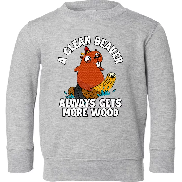 A Clean Beaver Always Gets More Wood Toddler Sweatshirt