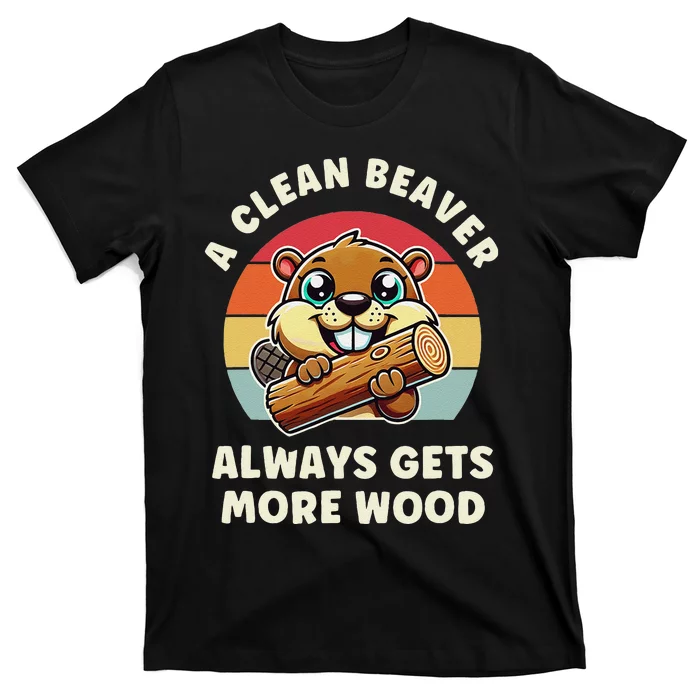 A Clean Beaver Always Gets More Wood T-Shirt