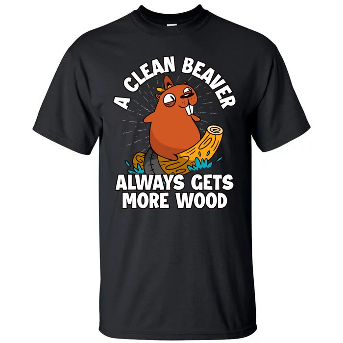 A Clean Beaver Always Gets More Wood Tall T-Shirt