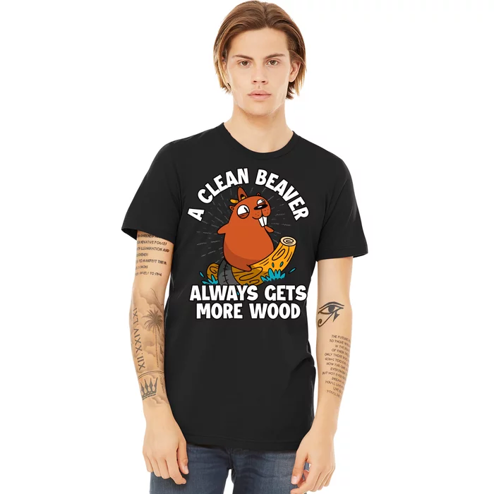 A Clean Beaver Always Gets More Wood Premium T-Shirt