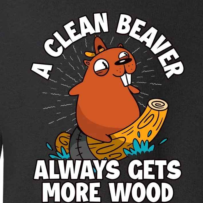 A Clean Beaver Always Gets More Wood Toddler Sweatshirt