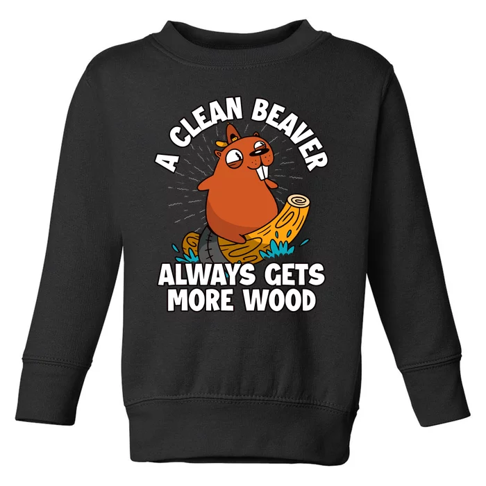 A Clean Beaver Always Gets More Wood Toddler Sweatshirt