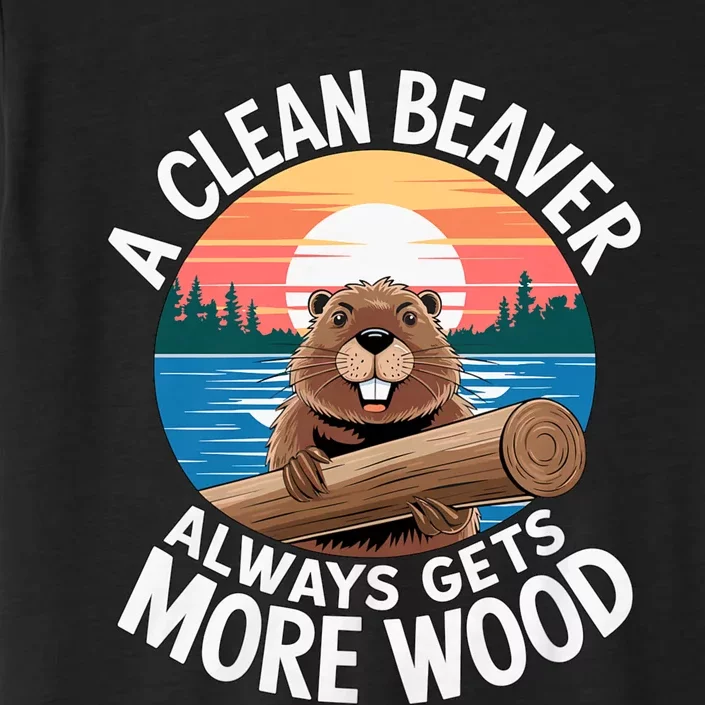 A Clean Beaver Always Gets More Wood Magical And Funny Beaver Lover Gifts ChromaSoft Performance T-Shirt