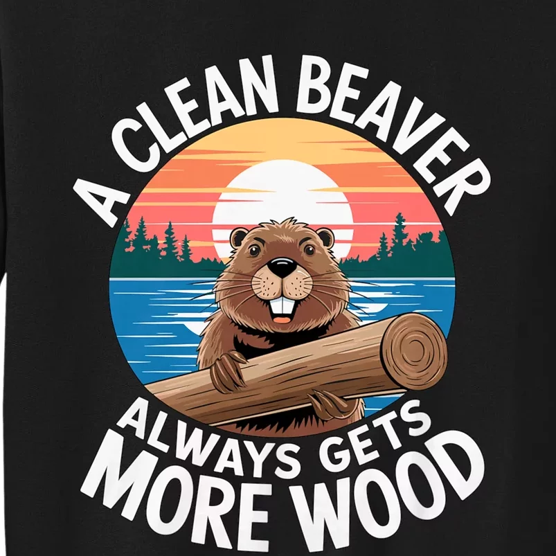 A Clean Beaver Always Gets More Wood Magical And Funny Beaver Lover Gifts Tall Sweatshirt