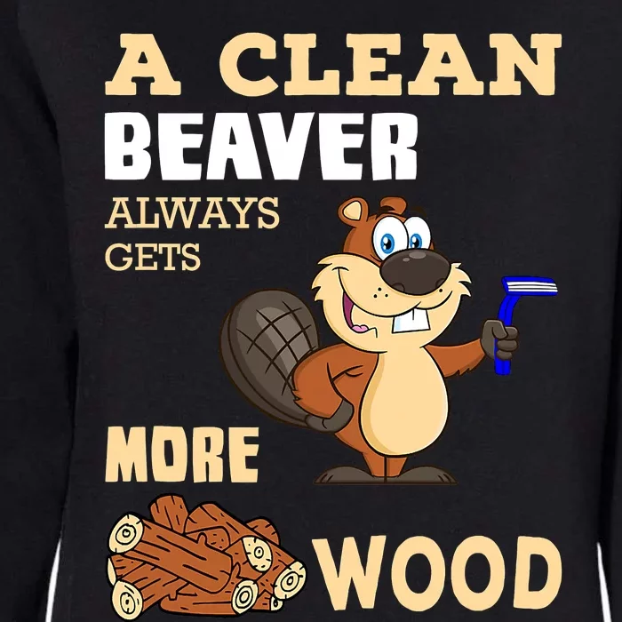 A Clean Beaver Always Gets More Wood Adult Humor Funny Womens California Wash Sweatshirt