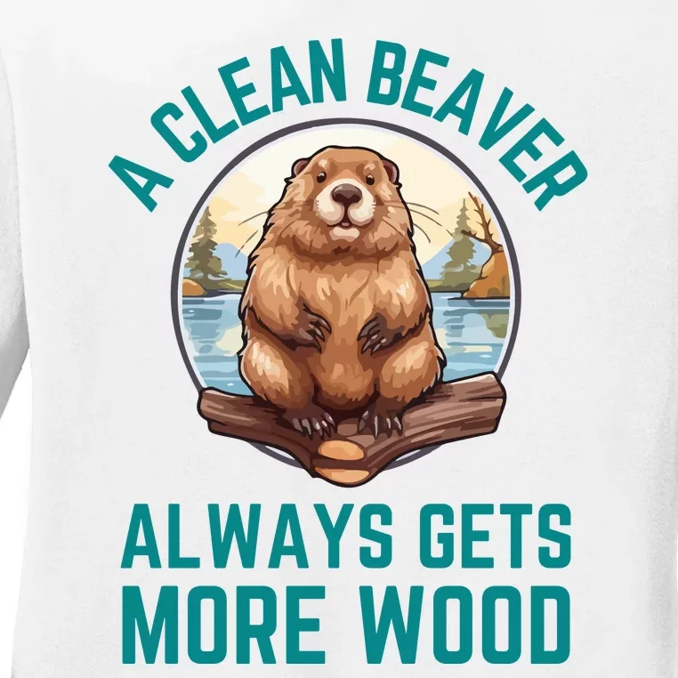 A Clean Beaver Always Gets More Wood Ladies Long Sleeve Shirt