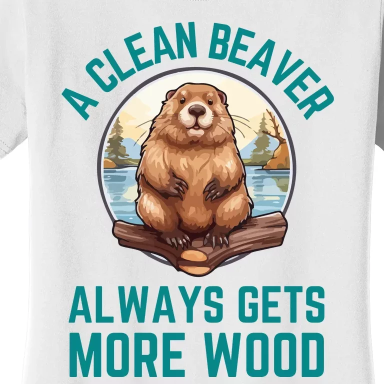 A Clean Beaver Always Gets More Wood Women's T-Shirt