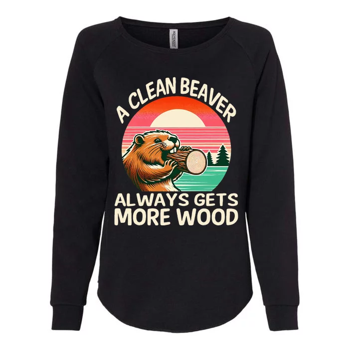 A Clean Beaver Always Gets More Wood Funny Adult Joke Womens California Wash Sweatshirt