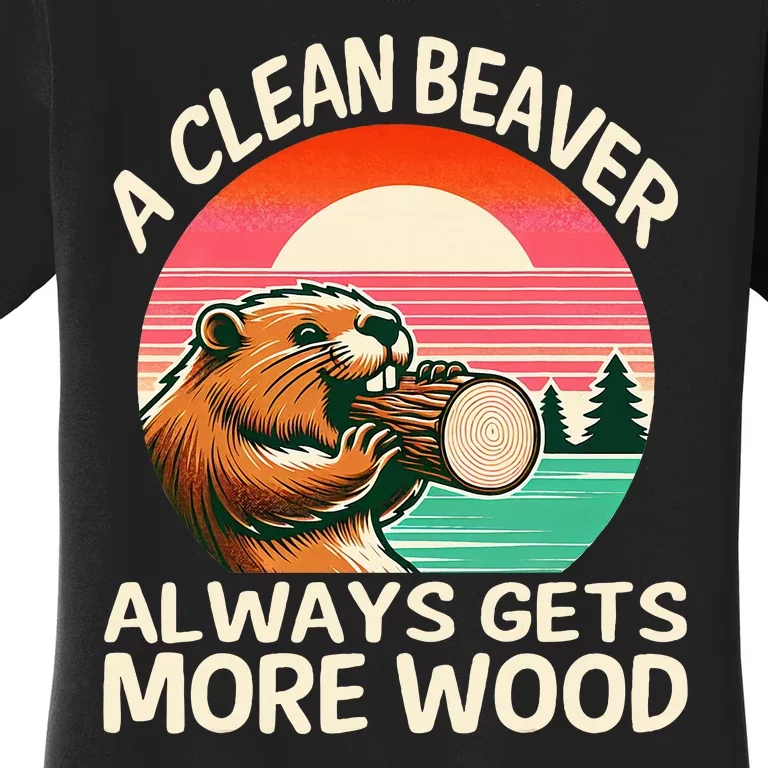 A Clean Beaver Always Gets More Wood Funny Adult Joke Women's T-Shirt