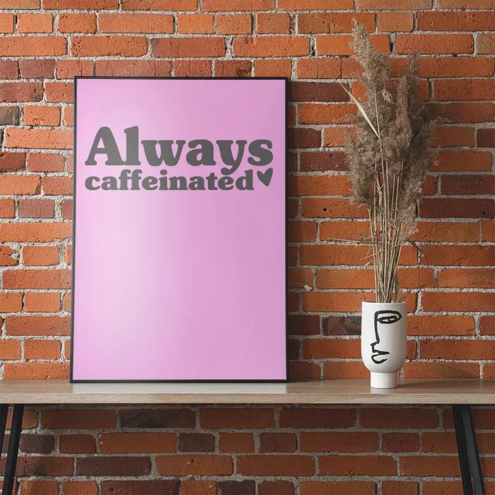 Always Caffeinated Coffee Lover Cute Poster