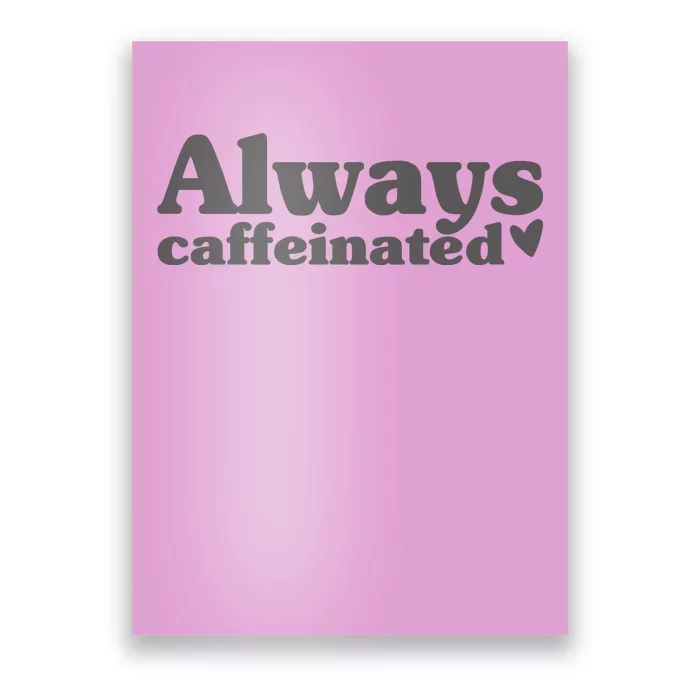 Always Caffeinated Coffee Lover Cute Poster