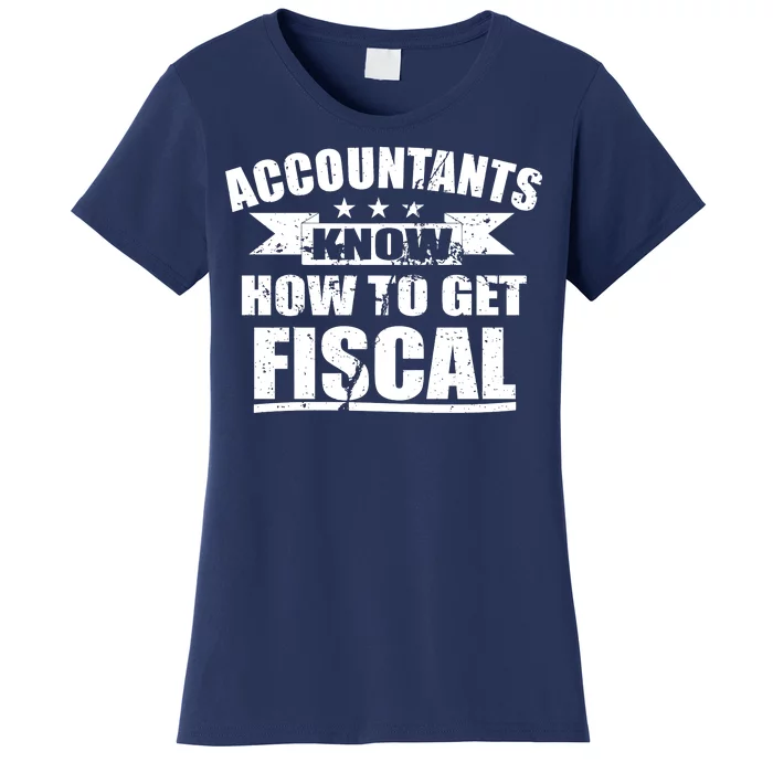 Accountants Know How To Get Fiscal Women's T-Shirt