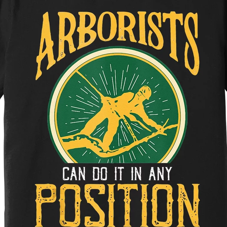 Arborists Can Do It In Any Position Arborist Premium T-Shirt