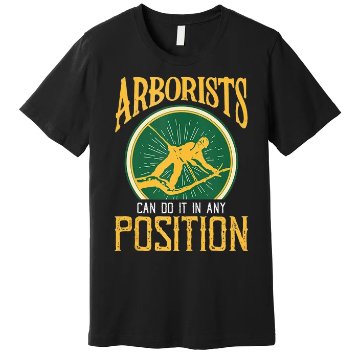 Arborists Can Do It In Any Position Arborist Premium T-Shirt