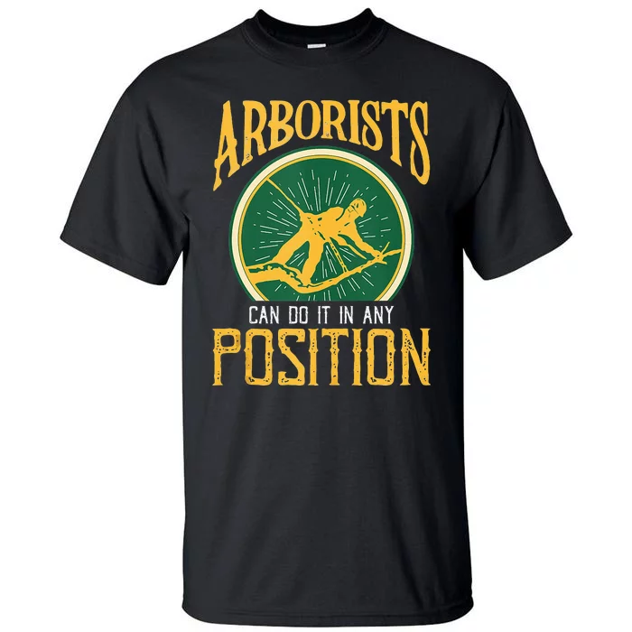 Arborists Can Do It In Any Position Arborist Tall T-Shirt