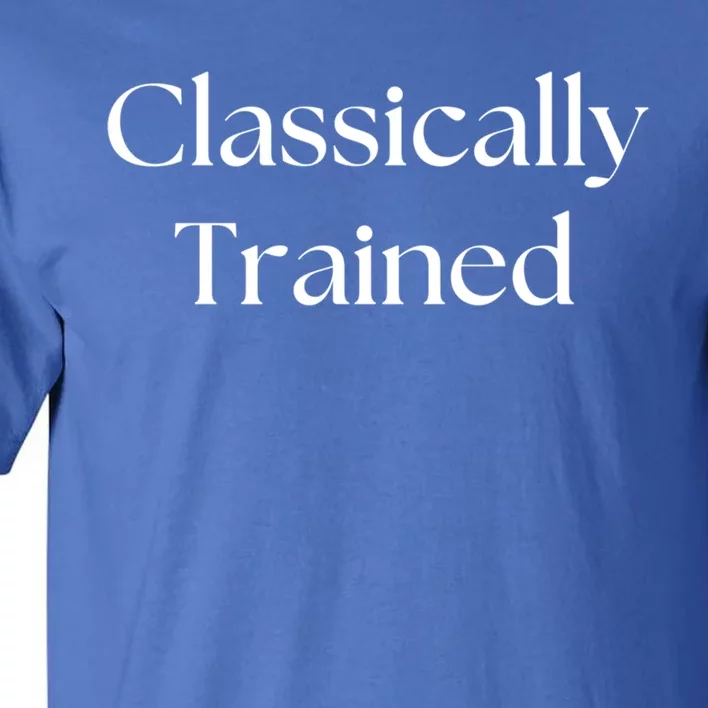 A Classic Design That Says Classically Trained Gift Tall T-Shirt