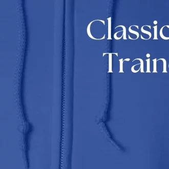 A Classic Design That Says Classically Trained Gift Full Zip Hoodie