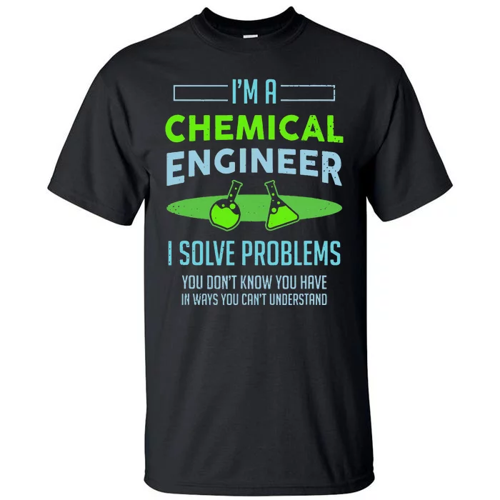 A Chemical Engineer I Solve Problems Chemical Engineering Tall T-Shirt