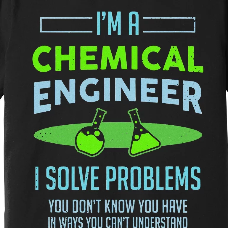 A Chemical Engineer I Solve Problems Chemical Engineering Premium T-Shirt