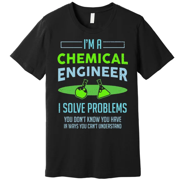 A Chemical Engineer I Solve Problems Chemical Engineering Premium T-Shirt