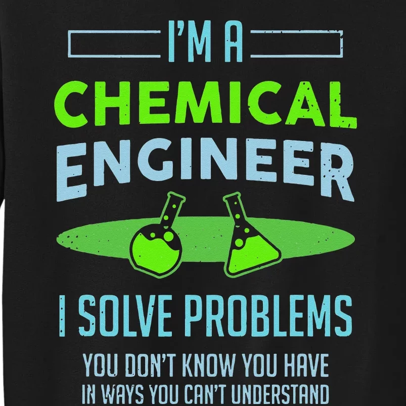 A Chemical Engineer I Solve Problems Chemical Engineering Tall Sweatshirt