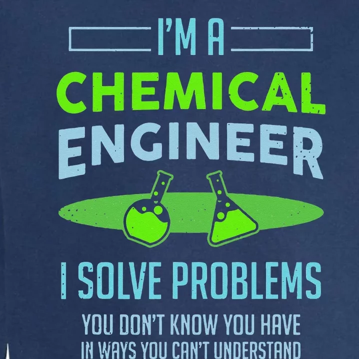 A Chemical Engineer I Solve Problems Chemical Engineering Garment-Dyed Sweatshirt