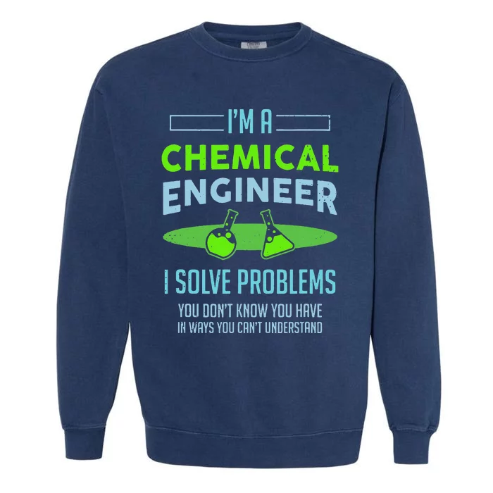 A Chemical Engineer I Solve Problems Chemical Engineering Garment-Dyed Sweatshirt