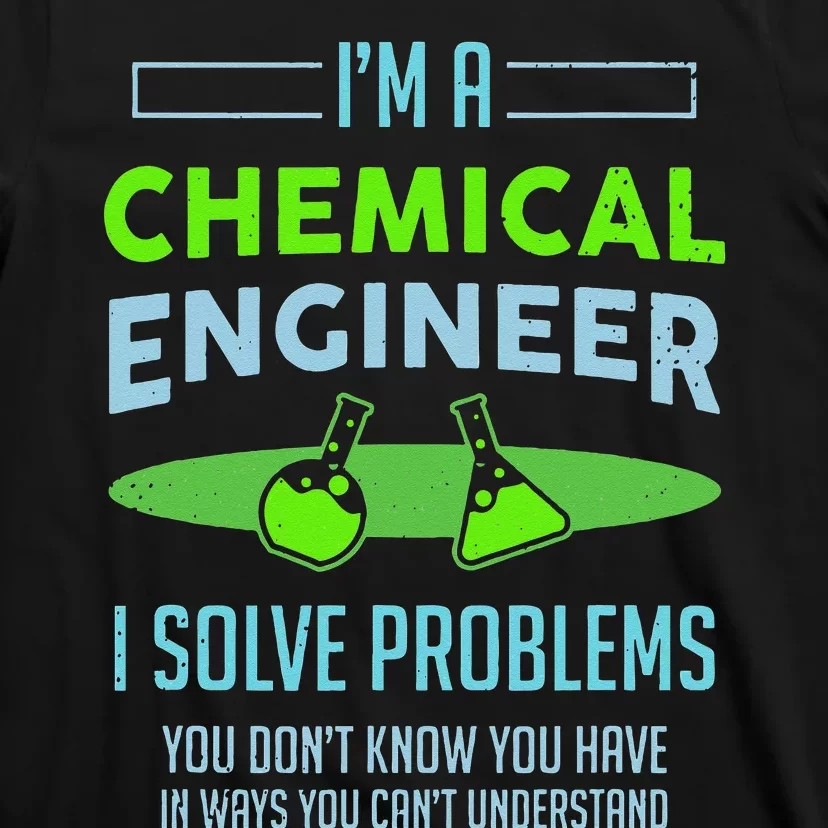 A Chemical Engineer I Solve Problems Chemical Engineering T-Shirt