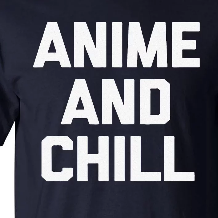 Anime & Chill Funny Saying Sarcastic Novelty Humor Tall T-Shirt