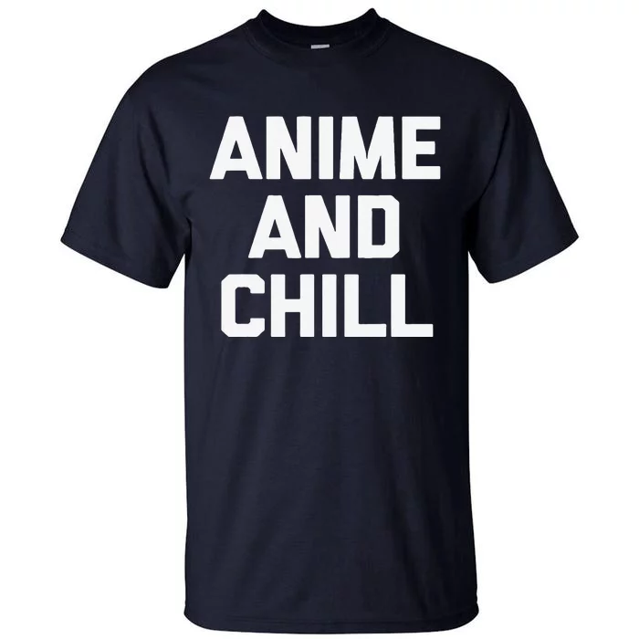 Anime & Chill Funny Saying Sarcastic Novelty Humor Tall T-Shirt