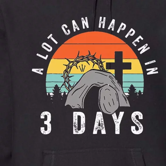 Alot Can Happen In 3 Days happy Easter Day Premium Hoodie